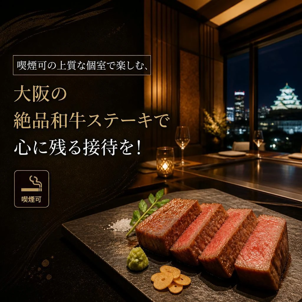 「喫煙可の上質な個室で楽しむ、大阪の絶品和牛ステーキで心に残る接待を！」
